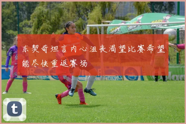 东契奇坦言内心沮丧渴望比赛希望能尽快重返赛场
