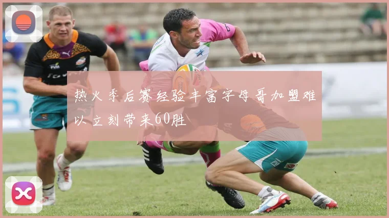 热火季后赛经验丰富字母哥加盟难以立刻带来60胜