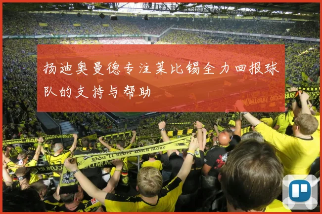 扬迪奥曼德专注莱比锡全力回报球队的支持与帮助