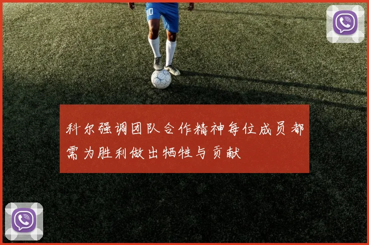 科尔强调团队合作精神每位成员都需为胜利做出牺牲与贡献